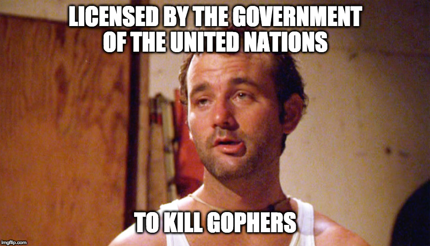 caddyshack-carl | LICENSED BY THE GOVERNMENT OF THE UNITED NATIONS; TO KILL GOPHERS | image tagged in caddyshack-carl | made w/ Imgflip meme maker