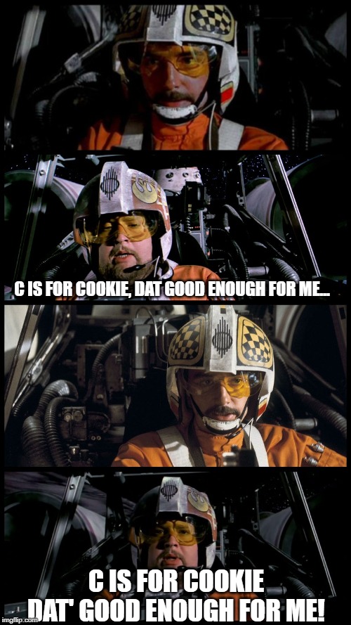Cut the Chatter | C IS FOR COOKIE, DAT GOOD ENOUGH FOR ME... C IS FOR COOKIE DAT' GOOD ENOUGH FOR ME! | image tagged in star wars porkins | made w/ Imgflip meme maker