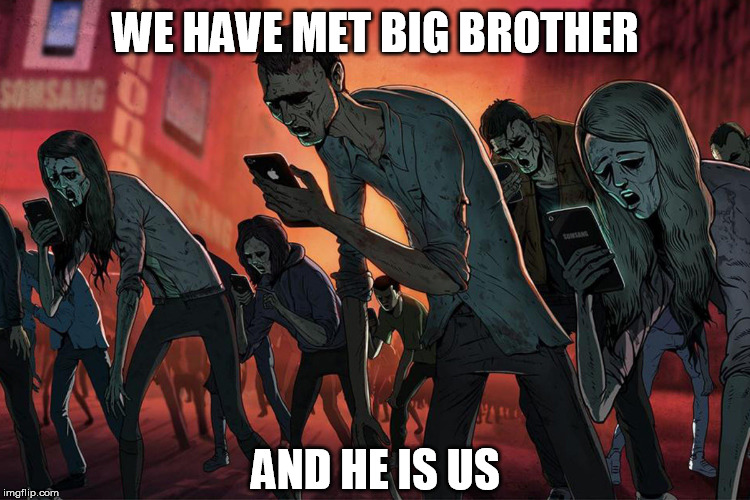 WE HAVE MET BIG BROTHER; AND HE IS US | image tagged in smartphone zombies,1984,big brother,surveillance,ministry of truth,we have met the enemy and he is us | made w/ Imgflip meme maker