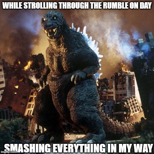 As Godzilla sings... | WHILE STROLLING THROUGH THE RUMBLE ON DAY; SMASHING EVERYTHING IN MY WAY | image tagged in gmk godzilla,funny,song | made w/ Imgflip meme maker