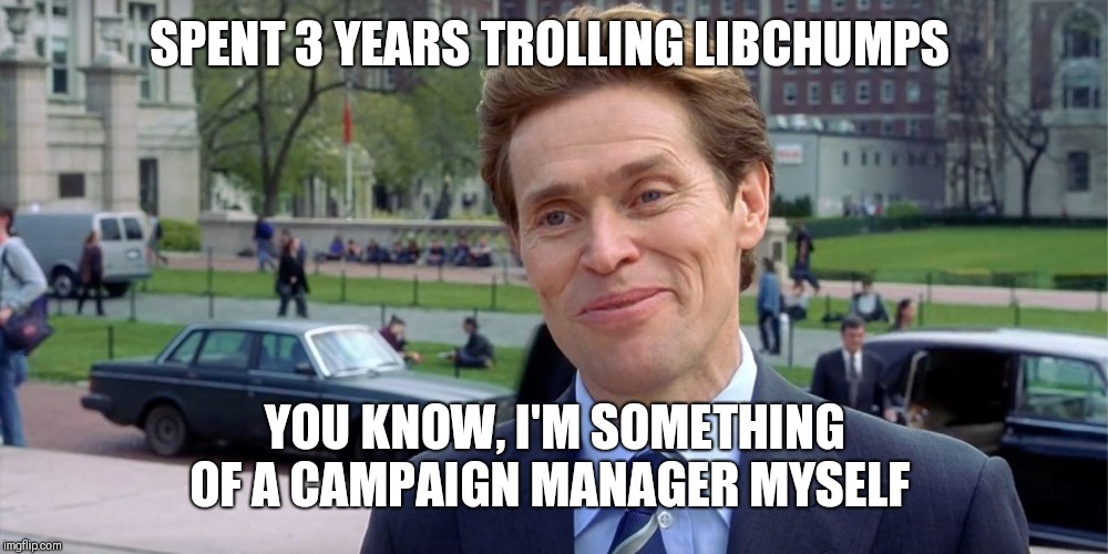 You know, I'm something of a scientist myself | SPENT 3 YEARS TROLLING LIBCHUMPS; YOU KNOW, I'M SOMETHING OF A CAMPAIGN MANAGER MYSELF | image tagged in you know i'm something of a scientist myself | made w/ Imgflip meme maker