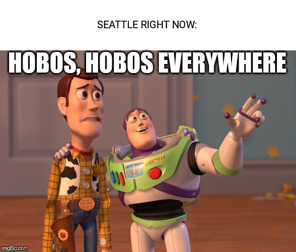 X, X Everywhere Meme | SEATTLE RIGHT NOW:; HOBOS, HOBOS EVERYWHERE | image tagged in memes,x x everywhere | made w/ Imgflip meme maker