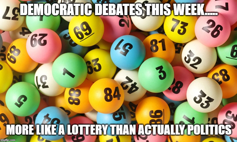 Sad but True... | DEMOCRATIC DEBATES THIS WEEK..... MORE LIKE A LOTTERY THAN ACTUALLY POLITICS | image tagged in lottery | made w/ Imgflip meme maker