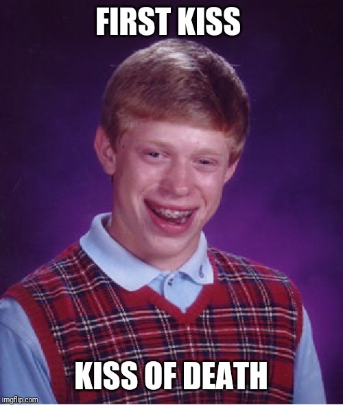 Bad Luck Brian | FIRST KISS; KISS OF DEATH | image tagged in memes,bad luck brian | made w/ Imgflip meme maker