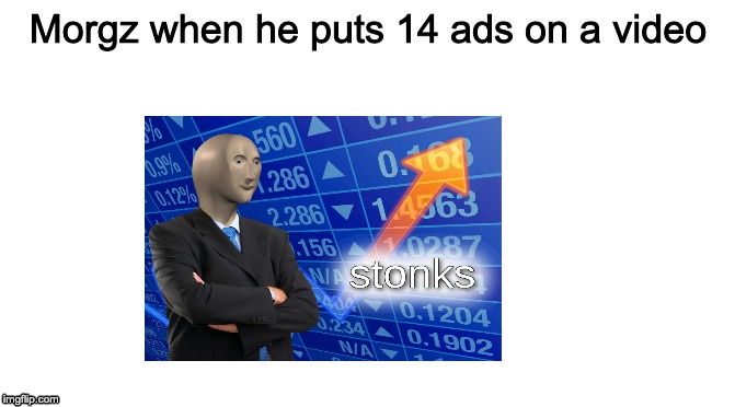 Starter Pack | Morgz when he puts 14 ads on a video | image tagged in starter pack | made w/ Imgflip meme maker