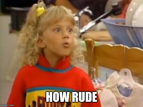 How Rude | HOW RUDE | image tagged in how rude | made w/ Imgflip meme maker