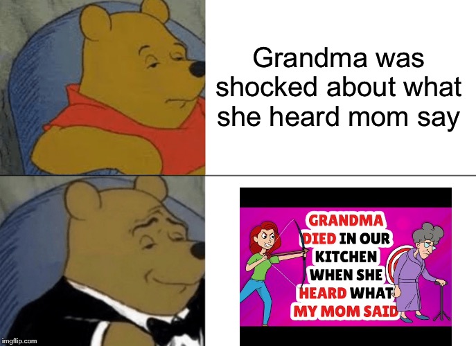 Actually Happened Memes #01:Oh,their phrasing. | Grandma was shocked about what she heard mom say | image tagged in memes,tuxedo winnie the pooh | made w/ Imgflip meme maker