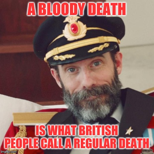 Captain Obvious | A BLOODY DEATH IS WHAT BRITISH PEOPLE CALL A REGULAR DEATH | image tagged in captain obvious | made w/ Imgflip meme maker