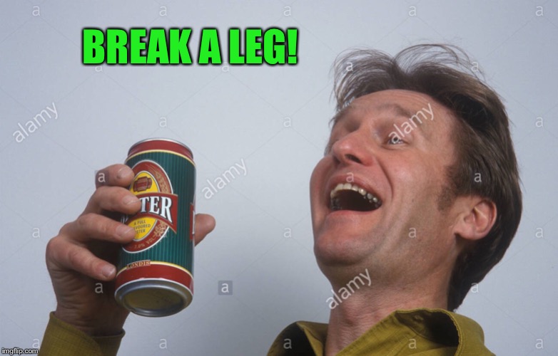 BREAK A LEG! | made w/ Imgflip meme maker