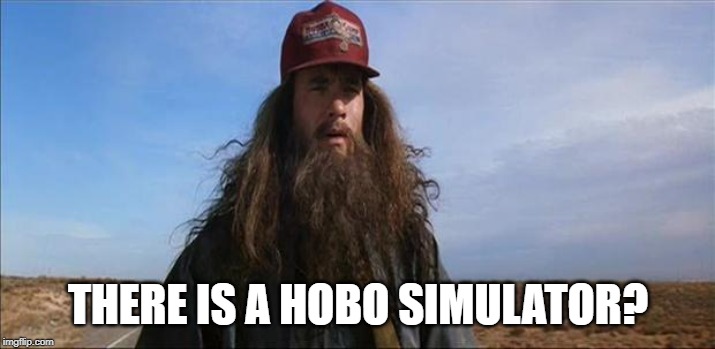 Forrest Gump Hobo | THERE IS A HOBO SIMULATOR? | image tagged in forrest gump hobo | made w/ Imgflip meme maker