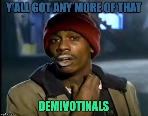Tyler’s Memes-Episode 1 |Please bring them back! | Y’ALL GOT ANY MORE OF THAT; DEMIVOTINALS | image tagged in memes,y'all got any more of that | made w/ Imgflip meme maker
