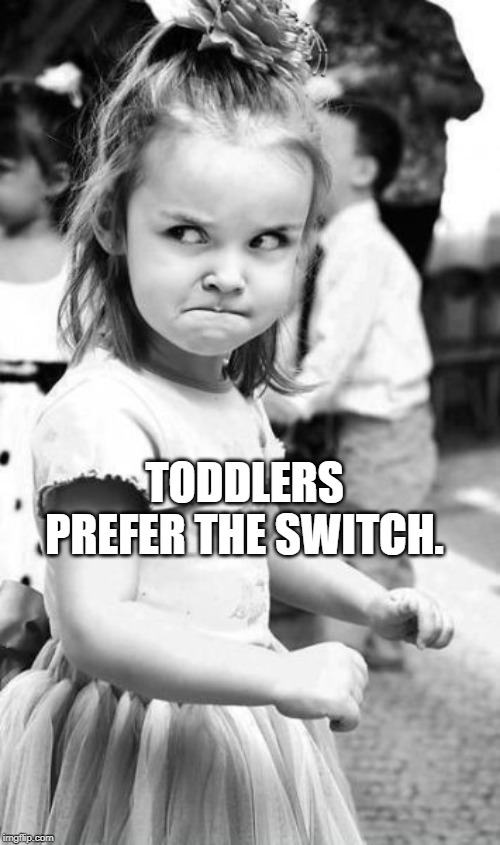 Angry Toddler Meme | TODDLERS PREFER THE SWITCH. | image tagged in memes,angry toddler | made w/ Imgflip meme maker