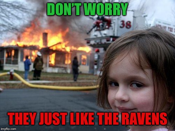 Issac’s Memes-Sports Edition #2 |Error:UR RONG. | DON’T WORRY; THEY JUST LIKE THE RAVENS | image tagged in memes,disaster girl | made w/ Imgflip meme maker