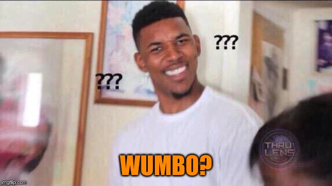 Black guy confused | WUMBO? | image tagged in black guy confused | made w/ Imgflip meme maker