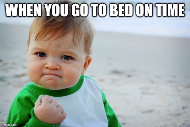 Success Kid Original | WHEN YOU GO TO BED ON TIME | image tagged in memes,success kid original | made w/ Imgflip meme maker