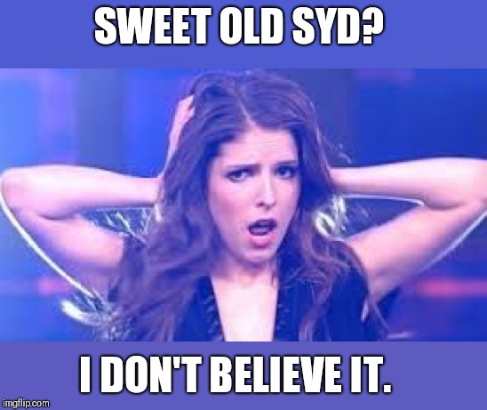 I don't believe it Anna | SWEET OLD SYD? I DON'T BELIEVE IT. | image tagged in i don't believe it anna | made w/ Imgflip meme maker
