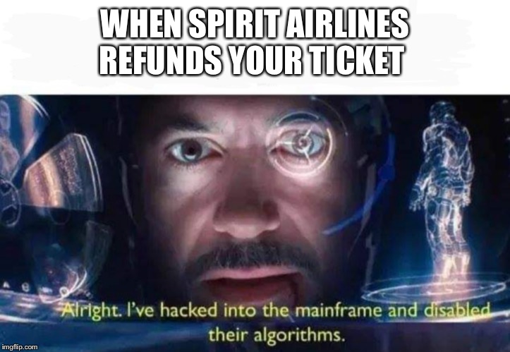 Tony Stark I've Hacked Into The Mainframe | WHEN SPIRIT AIRLINES REFUNDS YOUR TICKET | image tagged in tony stark i've hacked into the mainframe | made w/ Imgflip meme maker