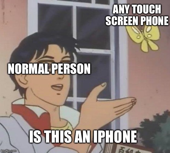 Is This A Pigeon | ANY TOUCH SCREEN PHONE; NORMAL PERSON; IS THIS AN IPHONE | image tagged in memes,is this a pigeon | made w/ Imgflip meme maker
