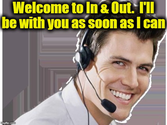 rep | Welcome to In & Out.  I'll be with you as soon as I can | image tagged in rep | made w/ Imgflip meme maker