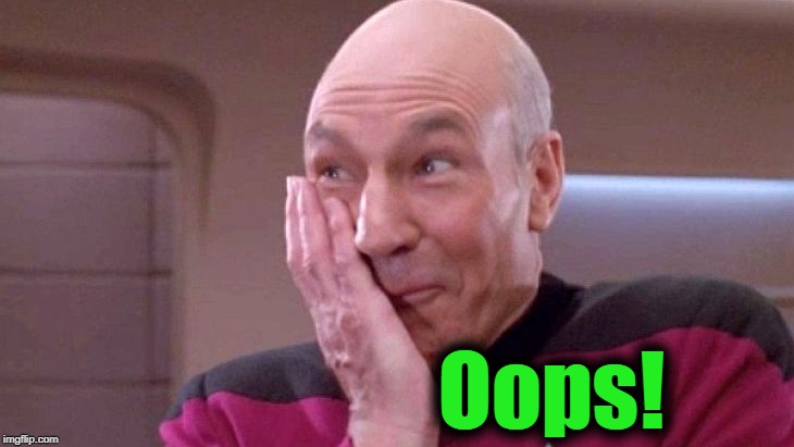 picard grin | Oops! | image tagged in picard grin | made w/ Imgflip meme maker