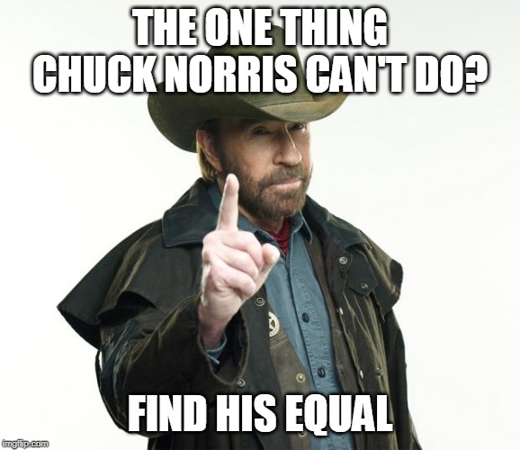 Chuck Norris Finger Meme | THE ONE THING CHUCK NORRIS CAN'T DO? FIND HIS EQUAL | image tagged in memes,chuck norris finger,chuck norris | made w/ Imgflip meme maker