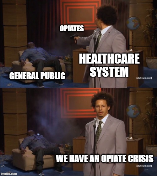 Who Killed Hannibal Meme | OPIATES; HEALTHCARE SYSTEM; GENERAL PUBLIC; WE HAVE AN OPIATE CRISIS | image tagged in memes,who killed hannibal | made w/ Imgflip meme maker