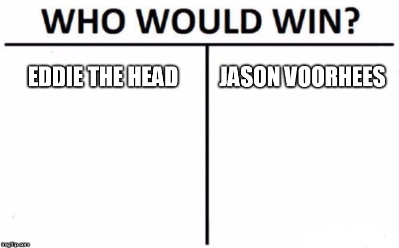 Who Would Win? | EDDIE THE HEAD; JASON VOORHEES | image tagged in memes,who would win,eddie the head,jason voorhees,iron maiden,friday the 13th | made w/ Imgflip meme maker