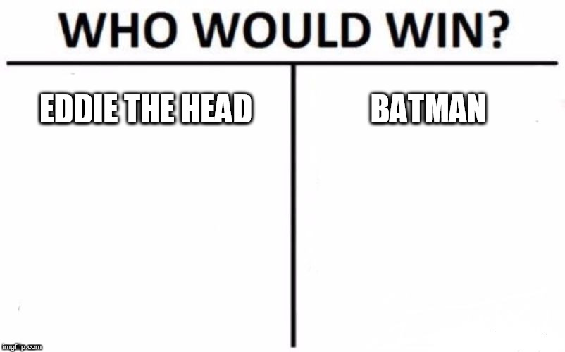 Who Would Win? | EDDIE THE HEAD; BATMAN | image tagged in memes,who would win,eddie the head,batman,eddie,bruce wayne | made w/ Imgflip meme maker