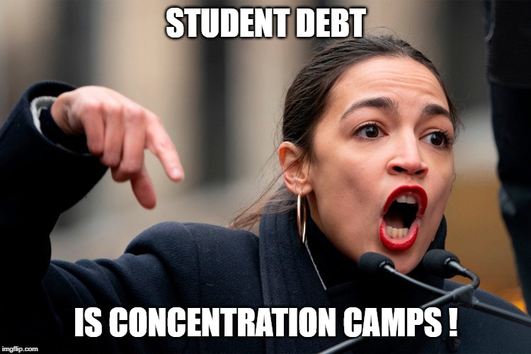 Concentration Camps | STUDENT DEBT; IS CONCENTRATION CAMPS ! | image tagged in aoc,concentration camp | made w/ Imgflip meme maker