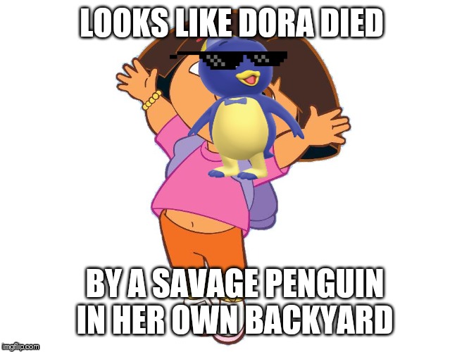 Do you where the penguin is? | LOOKS LIKE DORA DIED; BY A SAVAGE PENGUIN IN HER OWN BACKYARD | image tagged in dora jumping | made w/ Imgflip meme maker