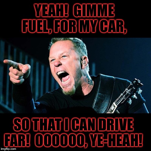 YEAH!  GIMME FUEL, FOR MY CAR, SO THAT I CAN DRIVE FAR!  OOOOOO, YE-HEAH! | made w/ Imgflip meme maker