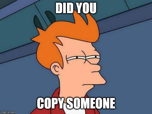 Futurama Fry Meme | DID YOU COPY SOMEONE | image tagged in memes,futurama fry | made w/ Imgflip meme maker