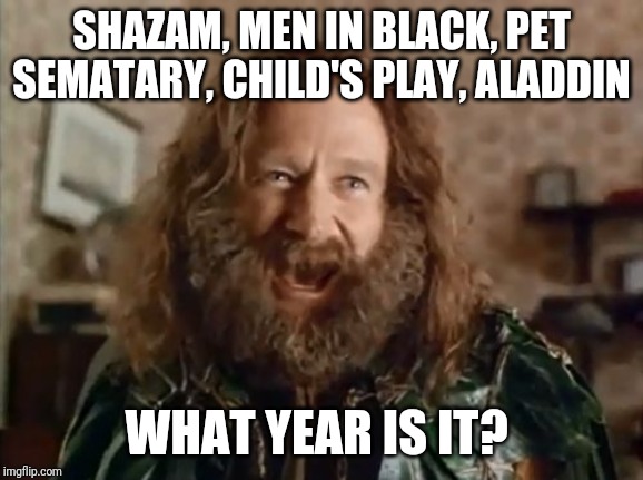 What Year Is It Meme | SHAZAM, MEN IN BLACK, PET SEMATARY, CHILD'S PLAY, ALADDIN; WHAT YEAR IS IT? | image tagged in memes,what year is it | made w/ Imgflip meme maker