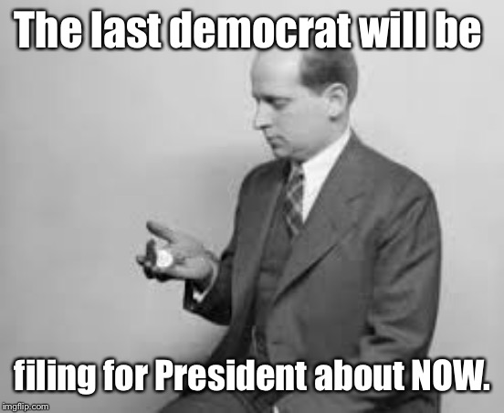But who will break the million way tie vote? | The last democrat will be; filing for President about NOW. | image tagged in democrats,presidential nomination,numerous,filers,funny memes | made w/ Imgflip meme maker