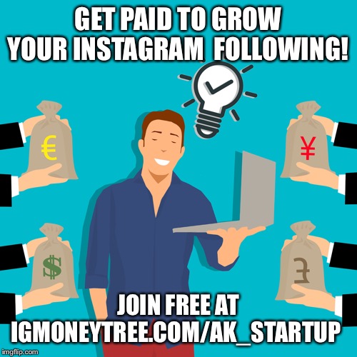 Get paid to grow your followers | GET PAID TO GROW YOUR INSTAGRAM  FOLLOWING! JOIN FREE AT IGMONEYTREE.COM/AK_STARTUP | image tagged in followers,instagram,free,paid | made w/ Imgflip meme maker