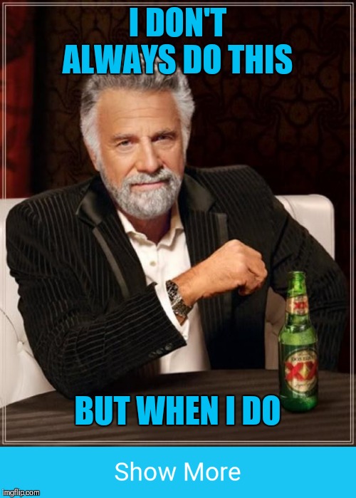 The most interesting click in the world |  I DON'T ALWAYS DO THIS; BUT WHEN I DO | image tagged in memes,the most interesting man in the world,trick,haha,44colt,i got you | made w/ Imgflip meme maker