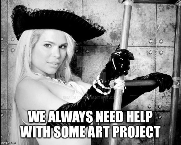 Maria Durbani | WE ALWAYS NEED HELP WITH SOME ART PROJECT | image tagged in maria durbani | made w/ Imgflip meme maker