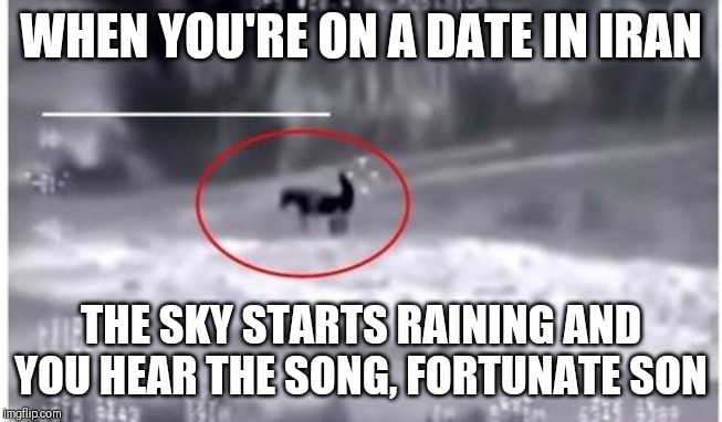 Goat + ISIS | WHEN YOU'RE ON A DATE IN IRAN; THE SKY STARTS RAINING AND YOU HEAR THE SONG, FORTUNATE SON | image tagged in goat  isis | made w/ Imgflip meme maker
