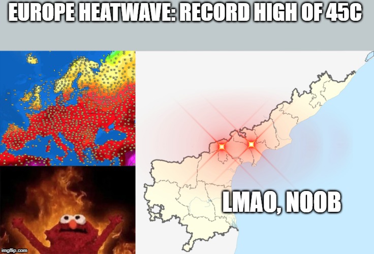 Guntur, AP laughed from corner | EUROPE HEATWAVE: RECORD HIGH OF 45C; LMAO, NOOB | image tagged in europe,temperature,heatwave | made w/ Imgflip meme maker