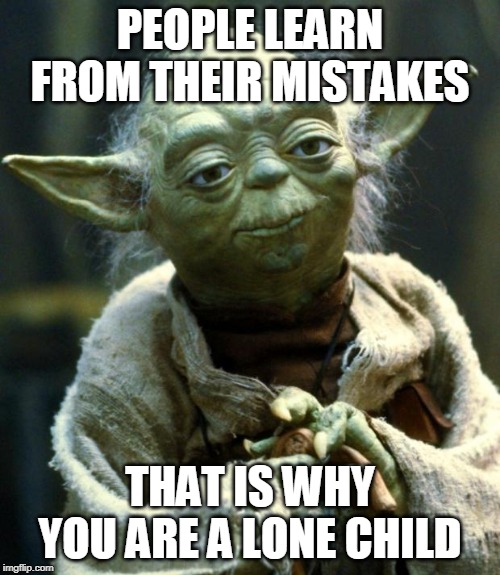 Star Wars Yoda Meme | PEOPLE LEARN FROM THEIR MISTAKES; THAT IS WHY YOU ARE A LONE CHILD | image tagged in memes,star wars yoda | made w/ Imgflip meme maker