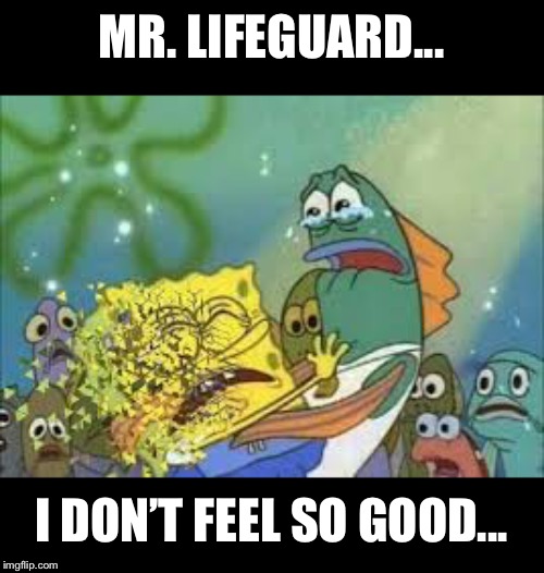 Spongebob: Infinity War | MR. LIFEGUARD... I DON’T FEEL SO GOOD... | image tagged in spongebob meme | made w/ Imgflip meme maker
