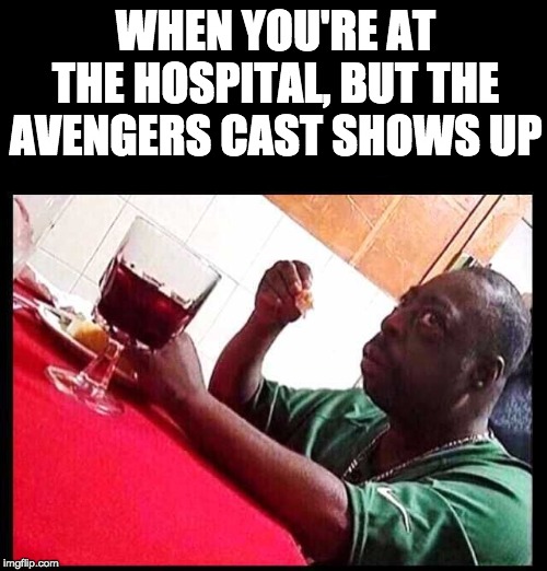black man eating | WHEN YOU'RE AT THE HOSPITAL, BUT THE AVENGERS CAST SHOWS UP | image tagged in black man eating | made w/ Imgflip meme maker