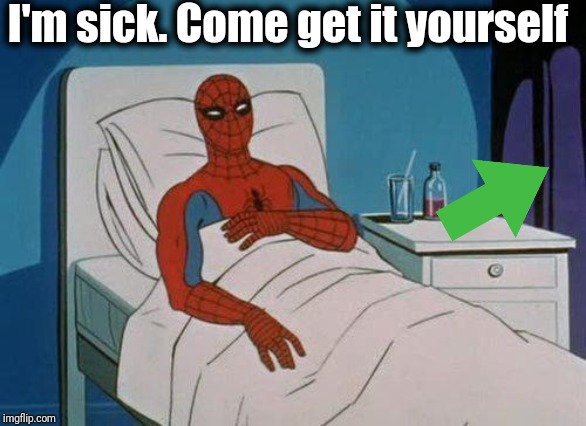 Spiderman Hospital Meme | I'm sick. Come get it yourself | image tagged in memes,spiderman hospital,spiderman | made w/ Imgflip meme maker