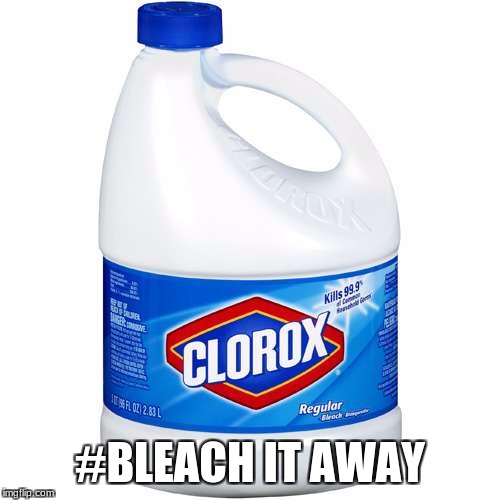 CLOROX | #BLEACH IT AWAY | image tagged in clorox,dank memes,memes,drink bleach | made w/ Imgflip meme maker