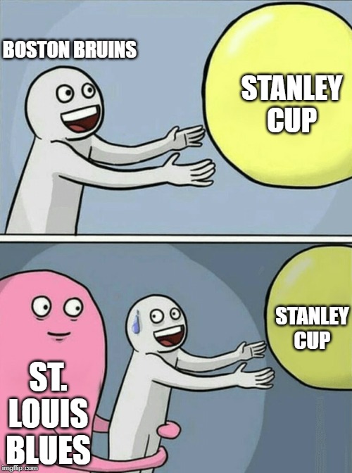 So close yet... | BOSTON BRUINS; STANLEY CUP; STANLEY CUP; ST. LOUIS BLUES | image tagged in memes,running away balloon | made w/ Imgflip meme maker