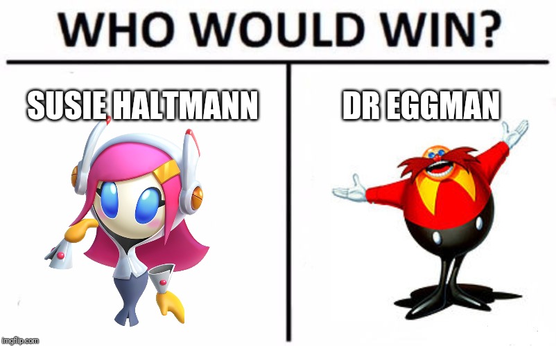 Who Would Win? | SUSIE HALTMANN; DR EGGMAN | image tagged in memes,who would win,sonic,kirby | made w/ Imgflip meme maker