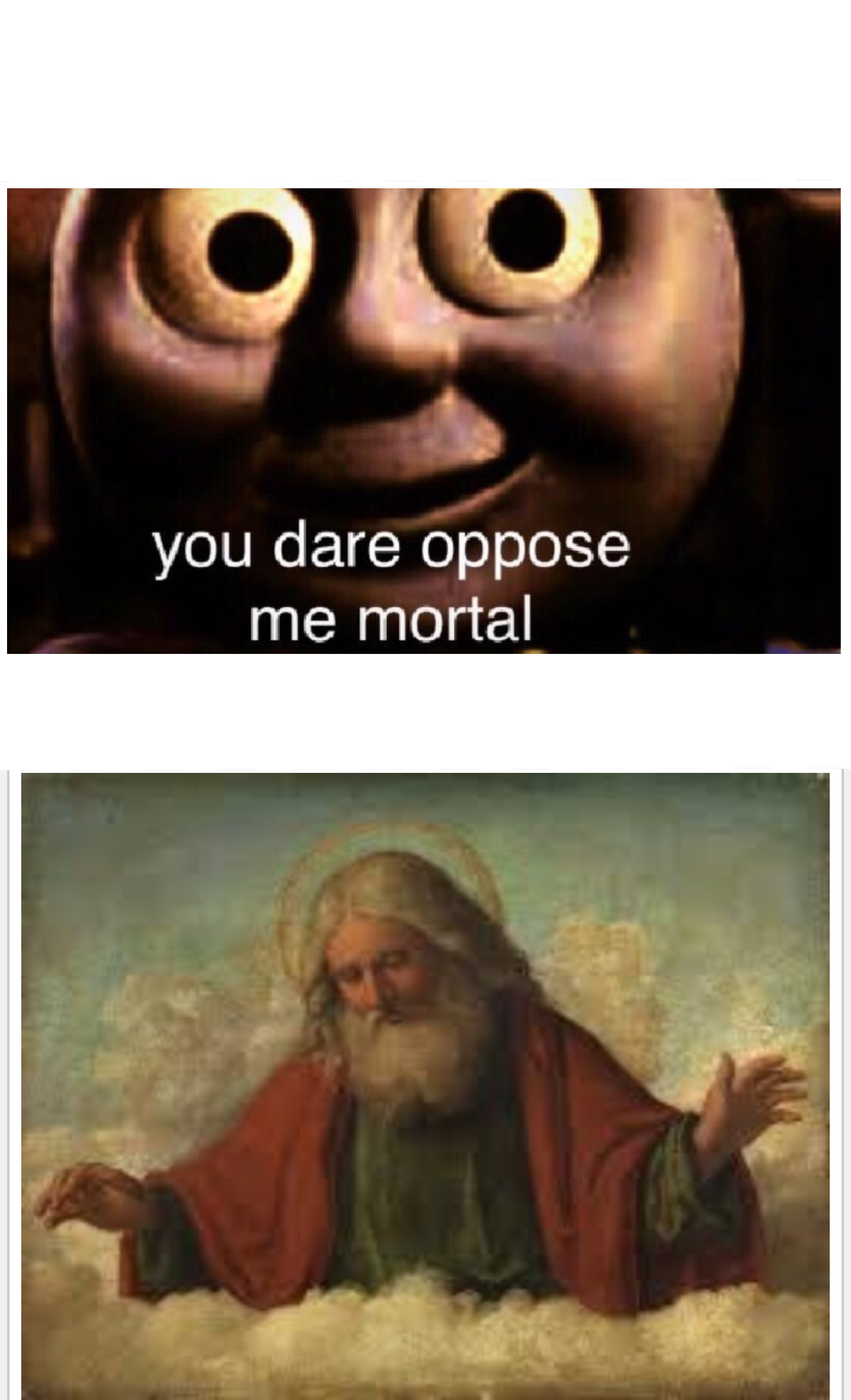 You dare oppose me mortal but I forgive Blank Meme Template