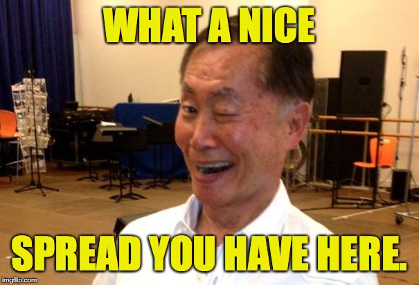 Winking George Takei | WHAT A NICE SPREAD YOU HAVE HERE. | image tagged in winking george takei | made w/ Imgflip meme maker