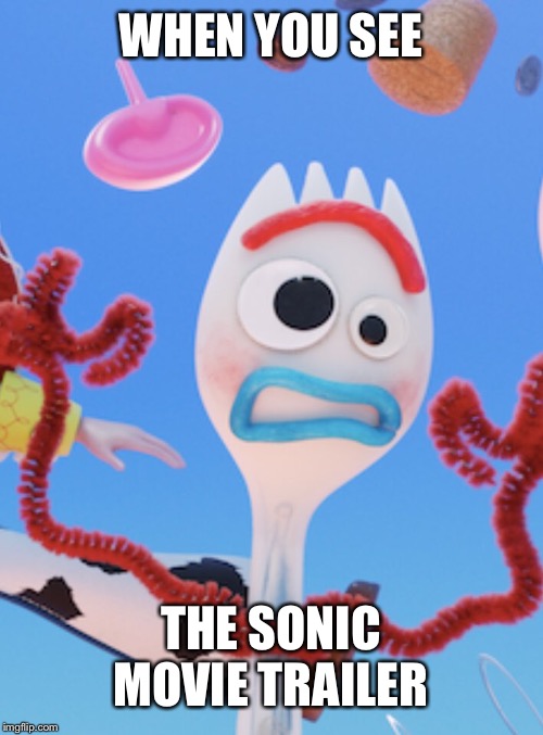 Forky | WHEN YOU SEE; THE SONIC MOVIE TRAILER | image tagged in forky | made w/ Imgflip meme maker