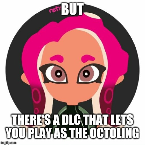 Bridget | BUT THERE'S A DLC THAT LETS YOU PLAY AS THE OCTOLING | image tagged in bridget | made w/ Imgflip meme maker